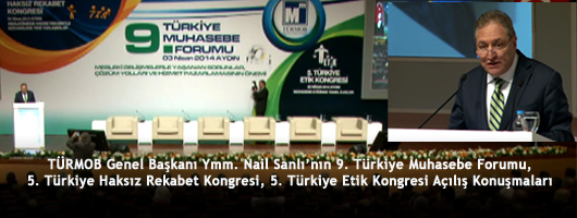 TÜRMOB Genel Başkanı Ymm. Nail Sanlı'nın, 9.Türkiye Muhasebe Forumu, 5. Türkiye Haksız Rekabet Kongresi ve 5. Türkiye Etik Kongresi Açılış Konuşmaları