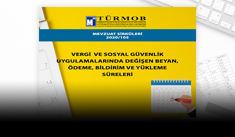 Vergi ve Sosyal Güvenlik Uygulamalarında Değişen Beyan, Ödeme, Bildirim ve Yükleme Süreleri