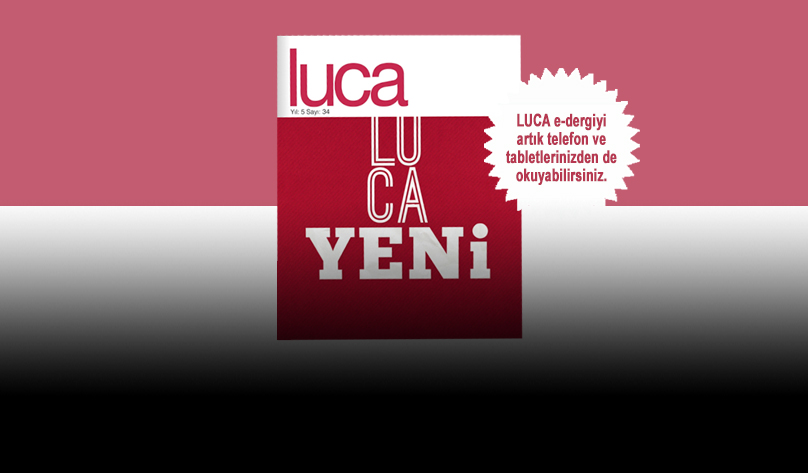 luca e-dergi 34. sayısıyla sizlerle... okumak, dinlemek ve izlemek için tıklayınız...