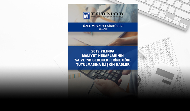 Özel Sirküler: 2019 Yılında Maliyet Hesaplarının 7/A ve 7/B Seçeneklerine Göre Tutulmasına İlişkin Hadler