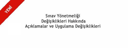 Sınav Yönetmeliği Değişiklikleri Hakkında Açıklamalar ve Uygulama Değişiklikleri